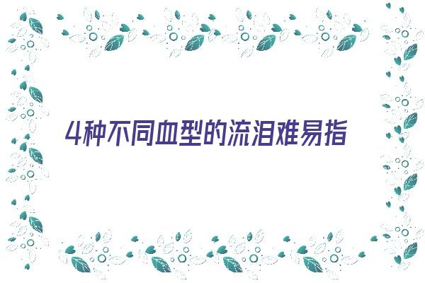 4种不同血型的流泪难易指数《什么血型的人最容易掉眼泪》