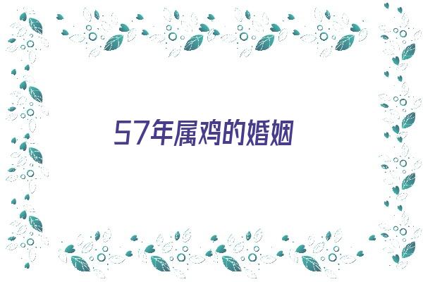 57年属鸡的婚姻《57年属鸡的婚姻状况如何》