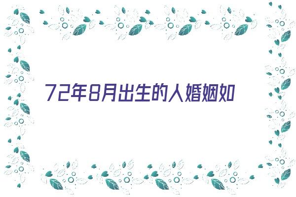 72年8月出生的人婚姻如何《72年8月出生的人婚姻如何呢》