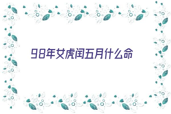 98年女虎闰五月什么命《98年女虎闰五月命局》