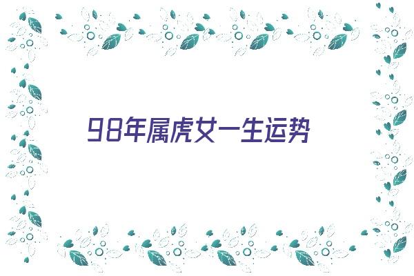 98年属虎女一生运势《98年属虎女一生运势及运程》