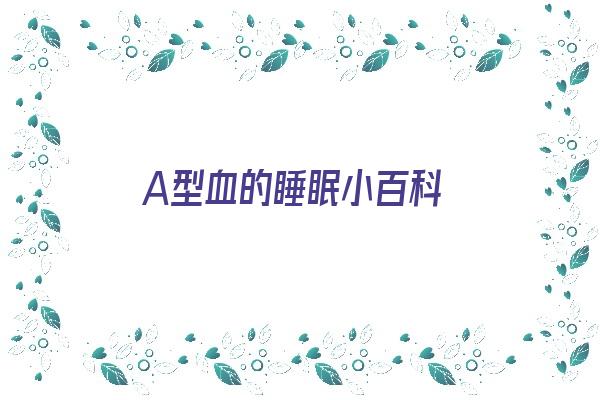 A型血的睡眠小百科《a型血的人睡眠为啥不好》