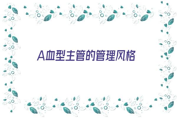  A血型主管的管理风格《a型血 领导》 血型性格