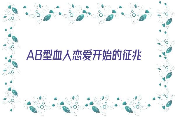 AB型血人恋爱开始的征兆《ab型血谈恋爱》