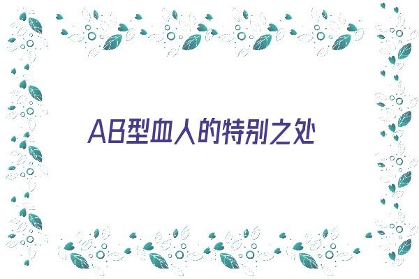 AB型血人的特别之处《ab型血的人的特征》