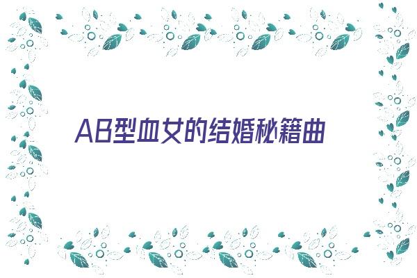 AB型血女的结婚秘籍曲《ab型血结婚优势》