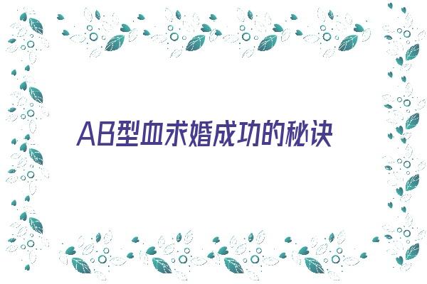 AB型血求婚成功的秘诀《ab型血找对象》