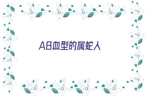 AB血型的属蛇人《ab型血属蛇性格》