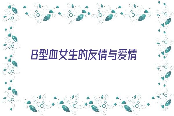 B型血女生的友情与爱情《b型血女人的爱情》