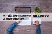 做梦总是
梦到从前
的房子（做梦总是
梦到从前
的房子怎么回事）